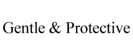 GENTLE & PROTECTIVE