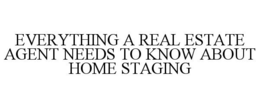 EVERYTHING A REAL ESTATE AGENT NEEDS TO KNOW ABOUT HOME STAGING