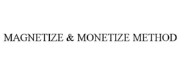 MAGNETIZE & MONETIZE METHOD