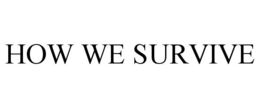 HOW WE SURVIVE