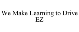 WE MAKE LEARNING TO DRIVE EZ