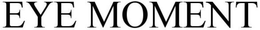 EYE MOMENT