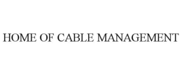 HOME OF CABLE MANAGEMENT