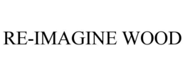 RE-IMAGINE WOOD