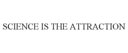 SCIENCE IS THE ATTRACTION