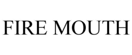 FIRE MOUTH