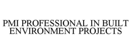 PMI PROFESSIONAL IN BUILT ENVIRONMENT PROJECTS