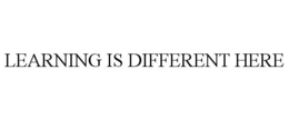 LEARNING IS DIFFERENT HERE