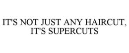 IT'S NOT JUST ANY HAIRCUT, IT'S SUPERCUTS