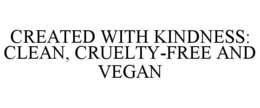CREATED WITH KINDNESS: CLEAN, CRUELTY-FREE AND VEGAN