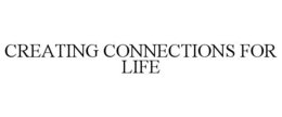 CREATING CONNECTIONS FOR LIFE