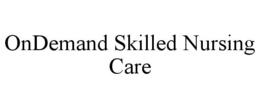 ONDEMAND SKILLED NURSING CARE