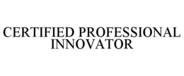 CERTIFIED PROFESSIONAL INNOVATOR