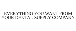 EVERYTHING YOU WANT FROM YOUR DENTAL SUPPLY COMPANY