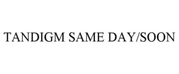 TANDIGM SAME DAY/SOON