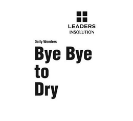 LEADERS INSOLUTION DAILY WONDERS BYE BYE TO DRY