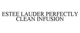 ESTEE LAUDER PERFECTLY CLEAN INFUSION