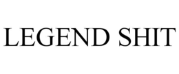 LEGEND SHIT