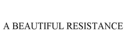 A BEAUTIFUL RESISTANCE