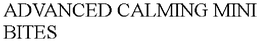 ADVANCED CALMING MINI BITES