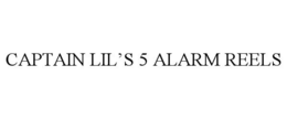 CAPTAIN LIL'S 5 ALARM REELS