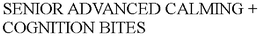 SENIOR ADVANCED CALMING + COGNITION BITES