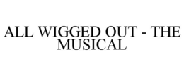 ALL WIGGED OUT - THE MUSICAL