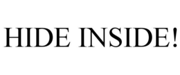 HIDE INSIDE!