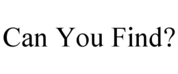 CAN YOU FIND?