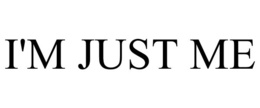 I'M JUST ME