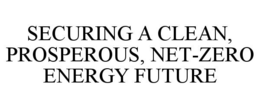 SECURING A CLEAN, PROSPEROUS, NET-ZERO ENERGY FUTURE