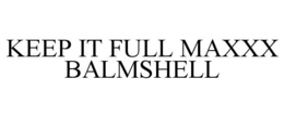 KEEP IT FULL MAXXX BALMSHELL