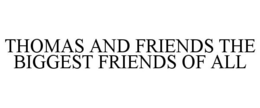 THOMAS AND FRIENDS THE BIGGEST FRIENDS OF ALL