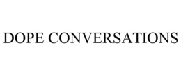 DOPE CONVERSATIONS