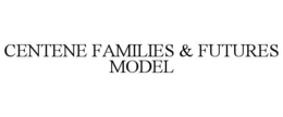 CENTENE FAMILIES & FUTURES MODEL