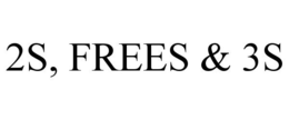 2S, FREES & 3S