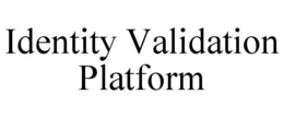 IDENTITY VALIDATION PLATFORM