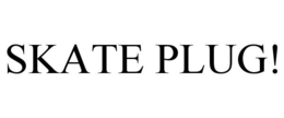 SKATE PLUG!