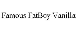 FAMOUS FATBOY VANILLA