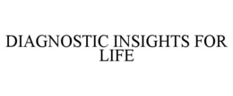 DIAGNOSTIC INSIGHTS FOR LIFE