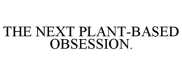 THE NEXT PLANT-BASED OBSESSION.