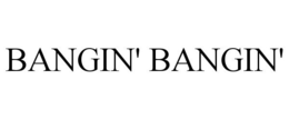 BANGIN' BANGIN'