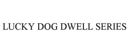 LUCKY DOG DWELL SERIES