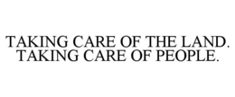 TAKING CARE OF THE LAND. TAKING CARE OF PEOPLE.