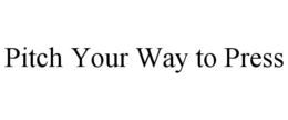 PITCH YOUR WAY TO PRESS