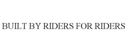 BUILT BY RIDERS FOR RIDERS