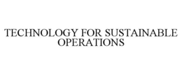 TECHNOLOGY FOR SUSTAINABLE OPERATIONS