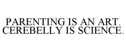 PARENTING IS AN ART. CEREBELLY IS SCIENCE.