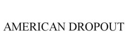 AMERICAN DROPOUT