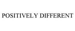 POSITIVELY DIFFERENT